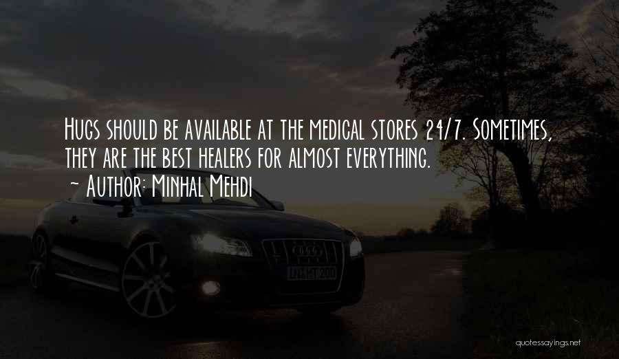 Minhal Mehdi Quotes: Hugs Should Be Available At The Medical Stores 24/7. Sometimes, They Are The Best Healers For Almost Everything.