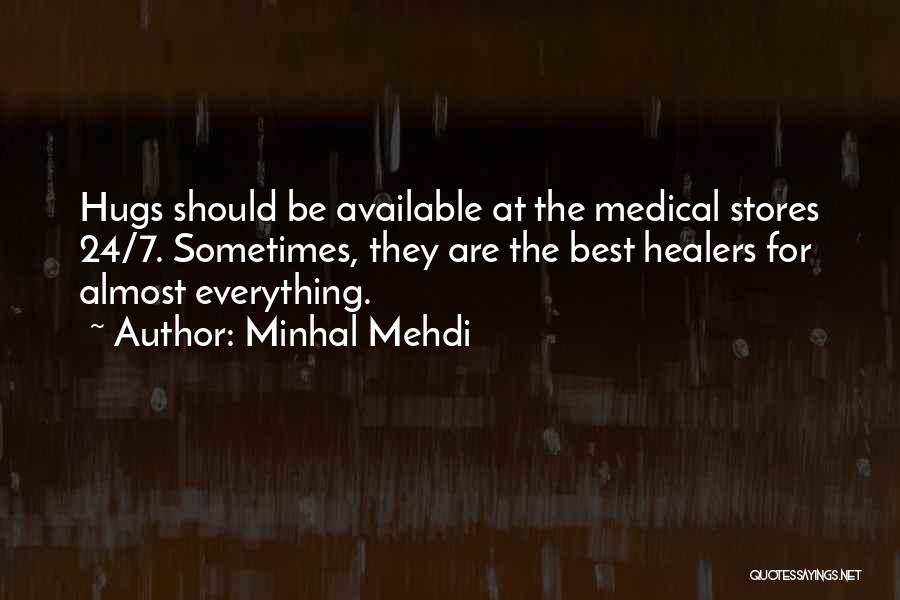 Minhal Mehdi Quotes: Hugs Should Be Available At The Medical Stores 24/7. Sometimes, They Are The Best Healers For Almost Everything.