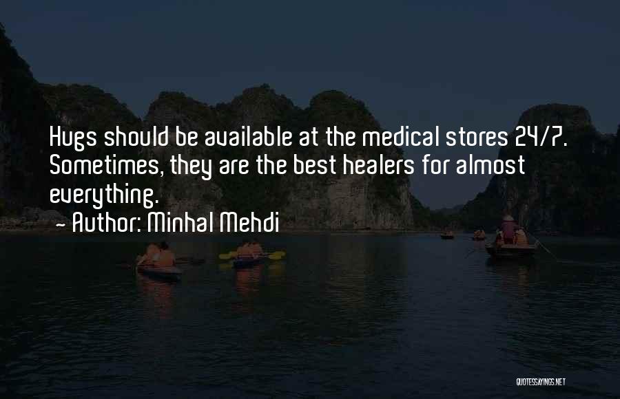 Minhal Mehdi Quotes: Hugs Should Be Available At The Medical Stores 24/7. Sometimes, They Are The Best Healers For Almost Everything.