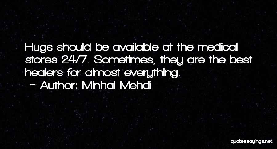 Minhal Mehdi Quotes: Hugs Should Be Available At The Medical Stores 24/7. Sometimes, They Are The Best Healers For Almost Everything.