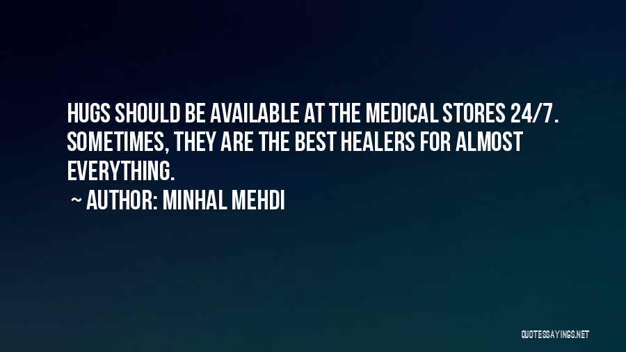 Minhal Mehdi Quotes: Hugs Should Be Available At The Medical Stores 24/7. Sometimes, They Are The Best Healers For Almost Everything.
