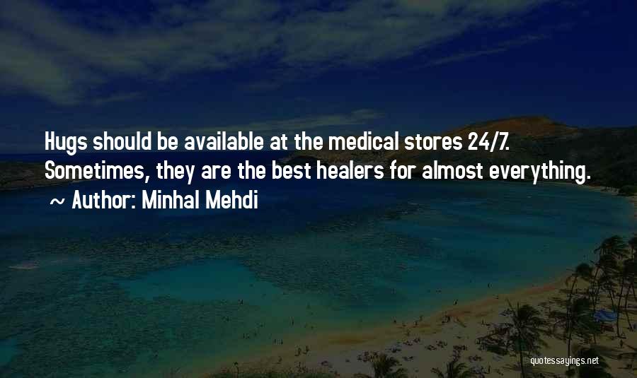 Minhal Mehdi Quotes: Hugs Should Be Available At The Medical Stores 24/7. Sometimes, They Are The Best Healers For Almost Everything.