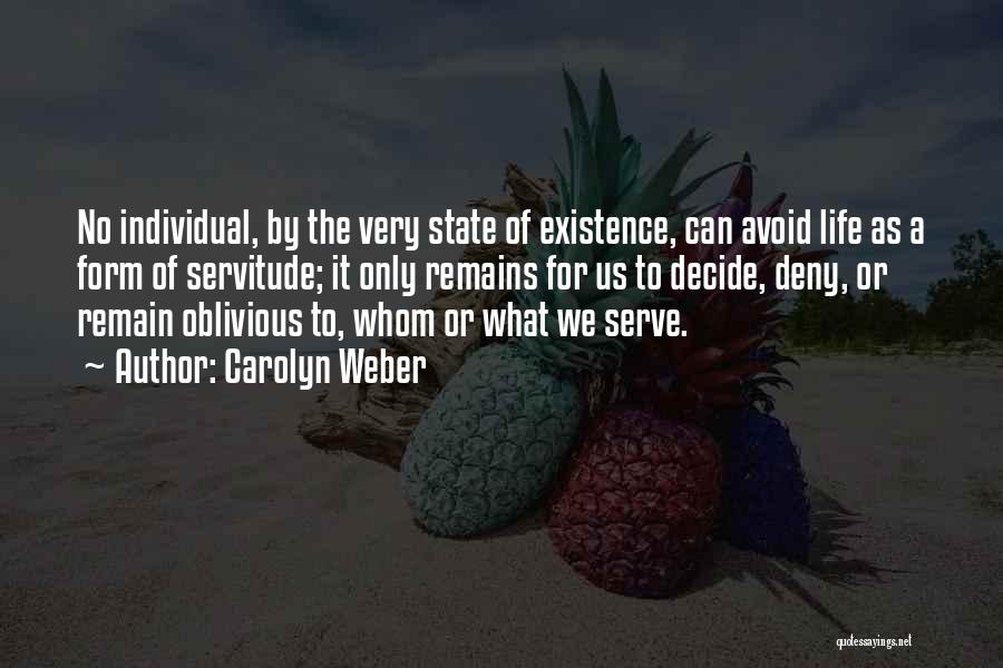 Carolyn Weber Quotes: No Individual, By The Very State Of Existence, Can Avoid Life As A Form Of Servitude; It Only Remains For