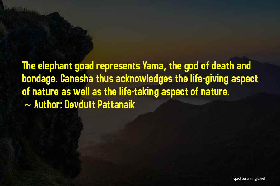 Devdutt Pattanaik Quotes: The Elephant Goad Represents Yama, The God Of Death And Bondage. Ganesha Thus Acknowledges The Life-giving Aspect Of Nature As