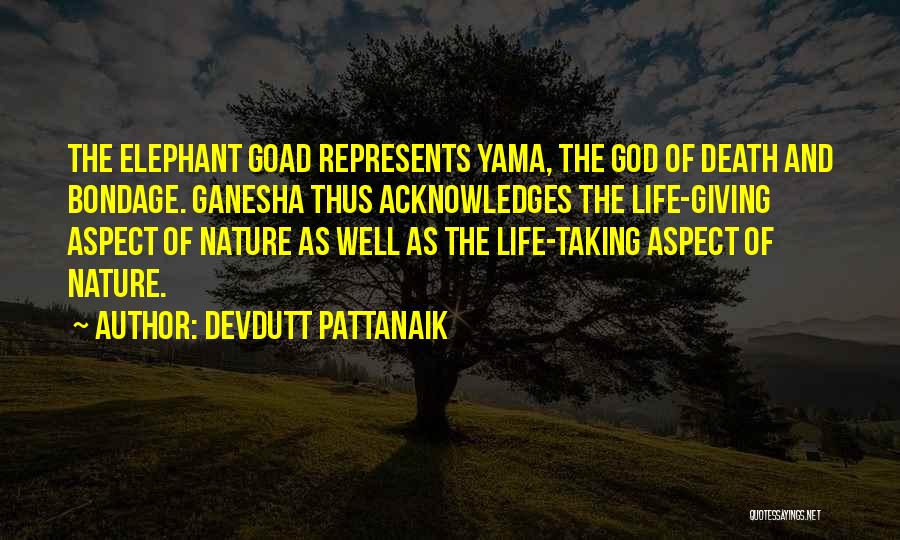 Devdutt Pattanaik Quotes: The Elephant Goad Represents Yama, The God Of Death And Bondage. Ganesha Thus Acknowledges The Life-giving Aspect Of Nature As