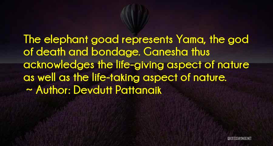 Devdutt Pattanaik Quotes: The Elephant Goad Represents Yama, The God Of Death And Bondage. Ganesha Thus Acknowledges The Life-giving Aspect Of Nature As
