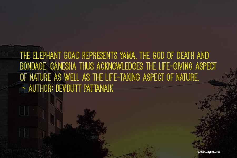 Devdutt Pattanaik Quotes: The Elephant Goad Represents Yama, The God Of Death And Bondage. Ganesha Thus Acknowledges The Life-giving Aspect Of Nature As