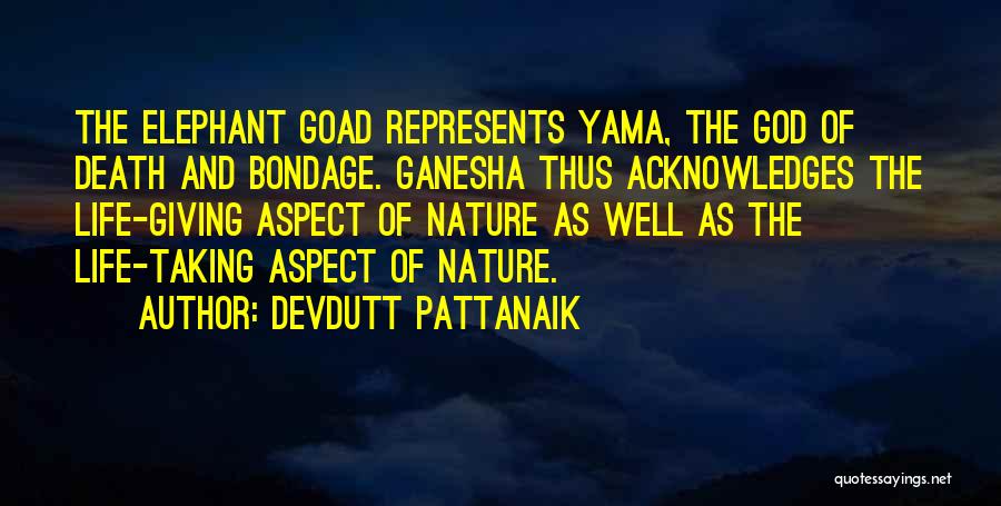Devdutt Pattanaik Quotes: The Elephant Goad Represents Yama, The God Of Death And Bondage. Ganesha Thus Acknowledges The Life-giving Aspect Of Nature As