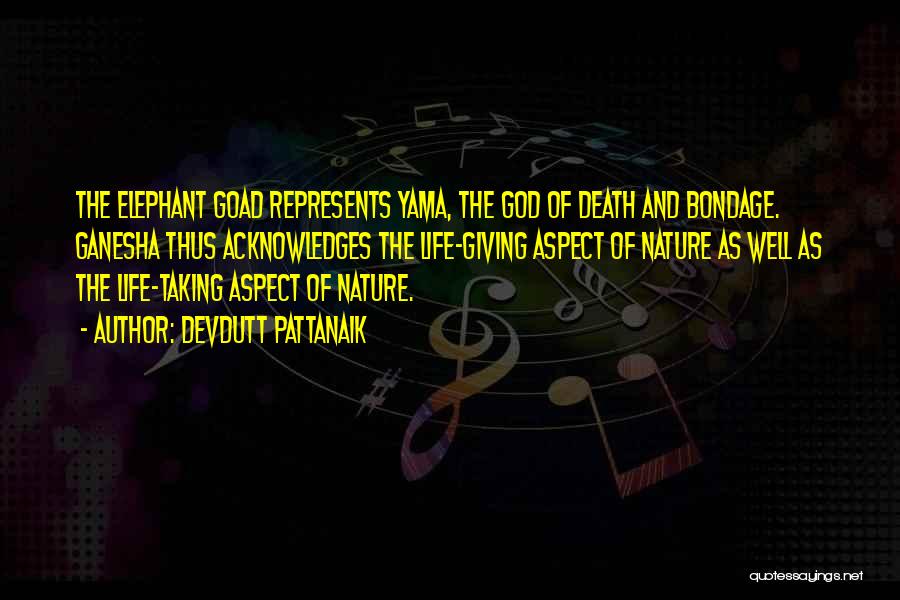 Devdutt Pattanaik Quotes: The Elephant Goad Represents Yama, The God Of Death And Bondage. Ganesha Thus Acknowledges The Life-giving Aspect Of Nature As