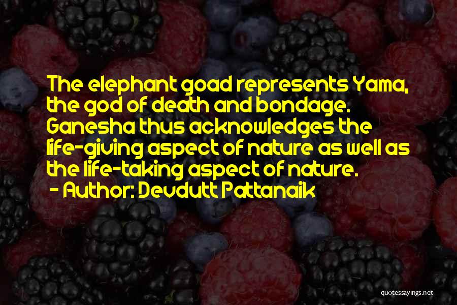 Devdutt Pattanaik Quotes: The Elephant Goad Represents Yama, The God Of Death And Bondage. Ganesha Thus Acknowledges The Life-giving Aspect Of Nature As