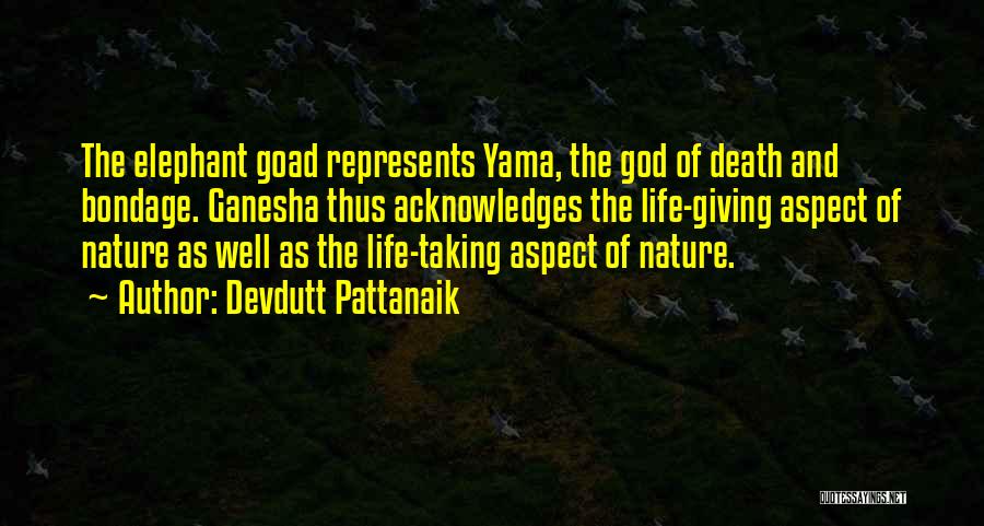 Devdutt Pattanaik Quotes: The Elephant Goad Represents Yama, The God Of Death And Bondage. Ganesha Thus Acknowledges The Life-giving Aspect Of Nature As