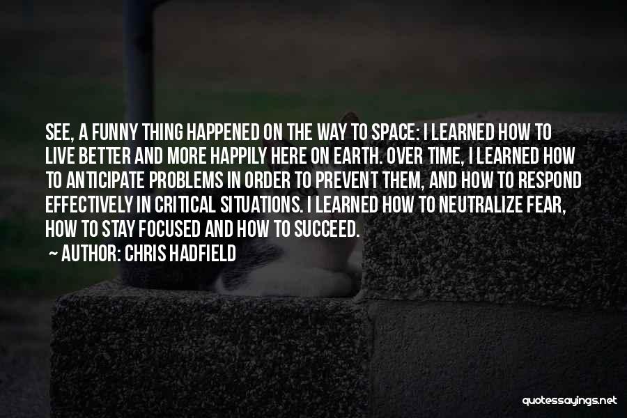 Chris Hadfield Quotes: See, A Funny Thing Happened On The Way To Space: I Learned How To Live Better And More Happily Here