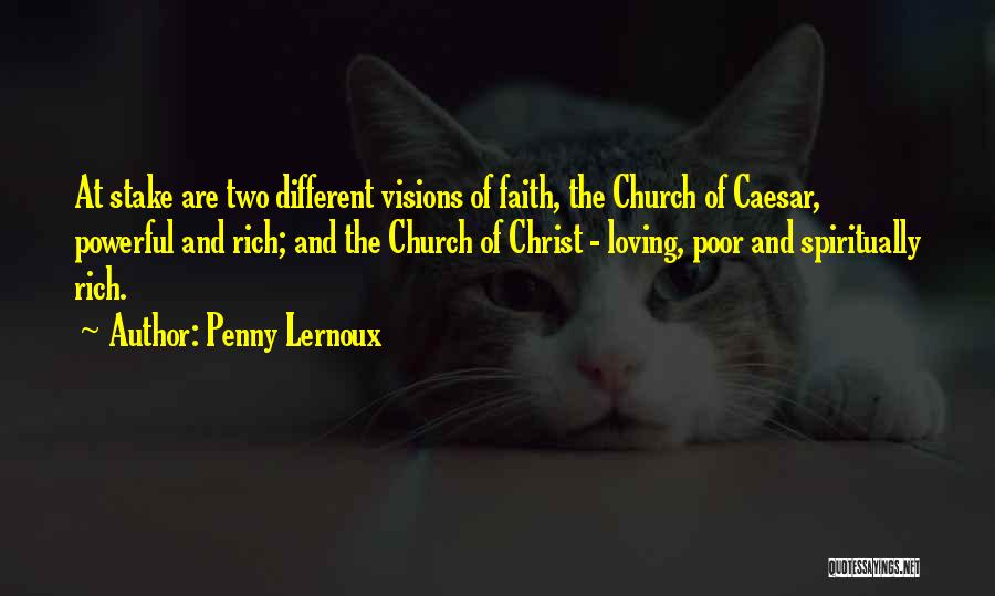 Penny Lernoux Quotes: At Stake Are Two Different Visions Of Faith, The Church Of Caesar, Powerful And Rich; And The Church Of Christ