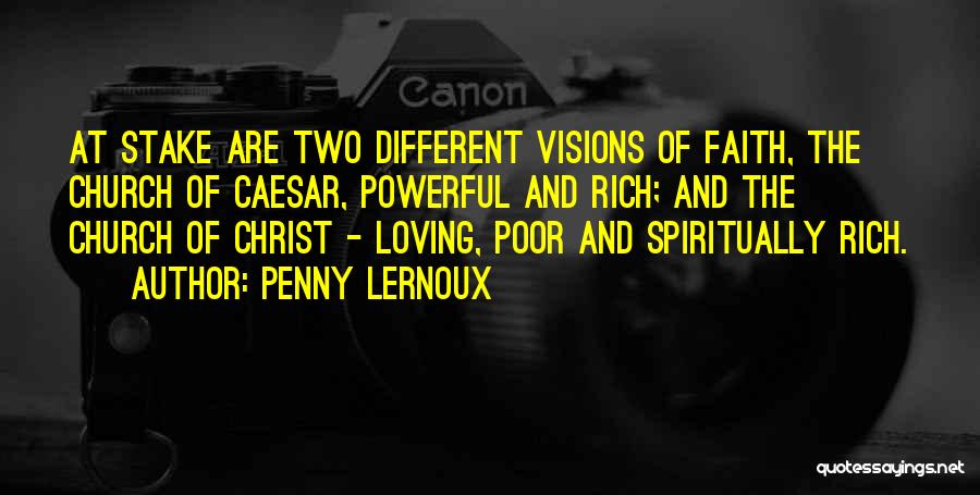 Penny Lernoux Quotes: At Stake Are Two Different Visions Of Faith, The Church Of Caesar, Powerful And Rich; And The Church Of Christ