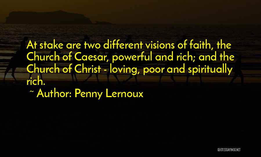 Penny Lernoux Quotes: At Stake Are Two Different Visions Of Faith, The Church Of Caesar, Powerful And Rich; And The Church Of Christ