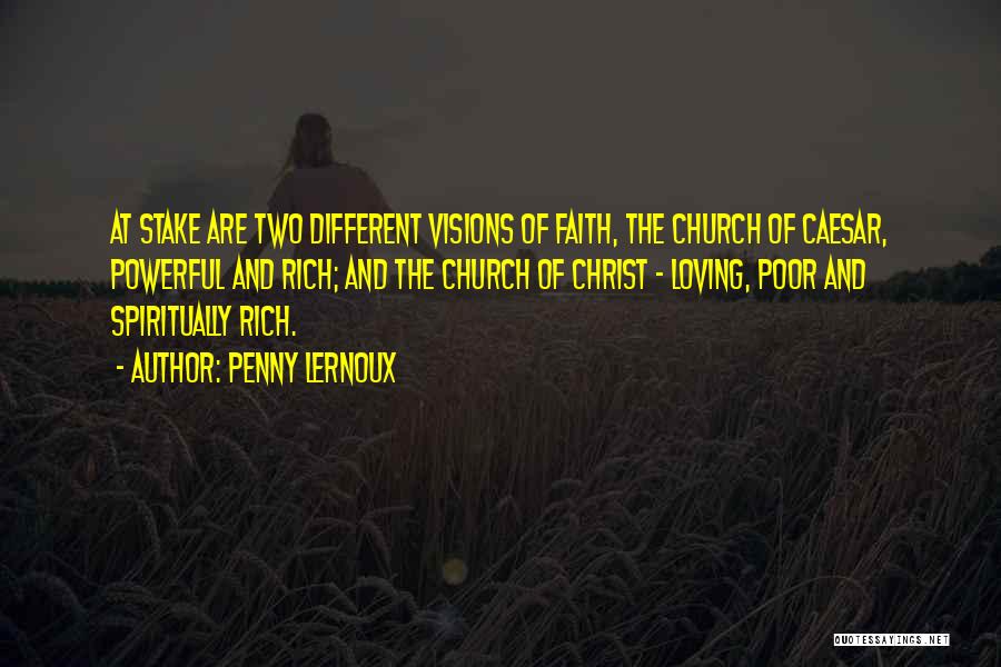 Penny Lernoux Quotes: At Stake Are Two Different Visions Of Faith, The Church Of Caesar, Powerful And Rich; And The Church Of Christ