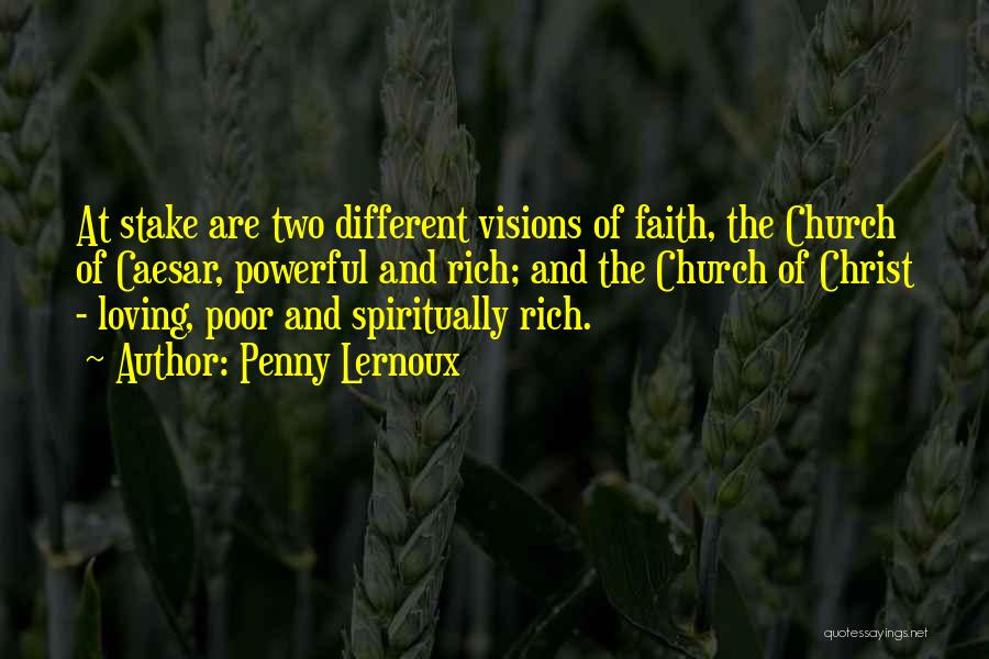 Penny Lernoux Quotes: At Stake Are Two Different Visions Of Faith, The Church Of Caesar, Powerful And Rich; And The Church Of Christ