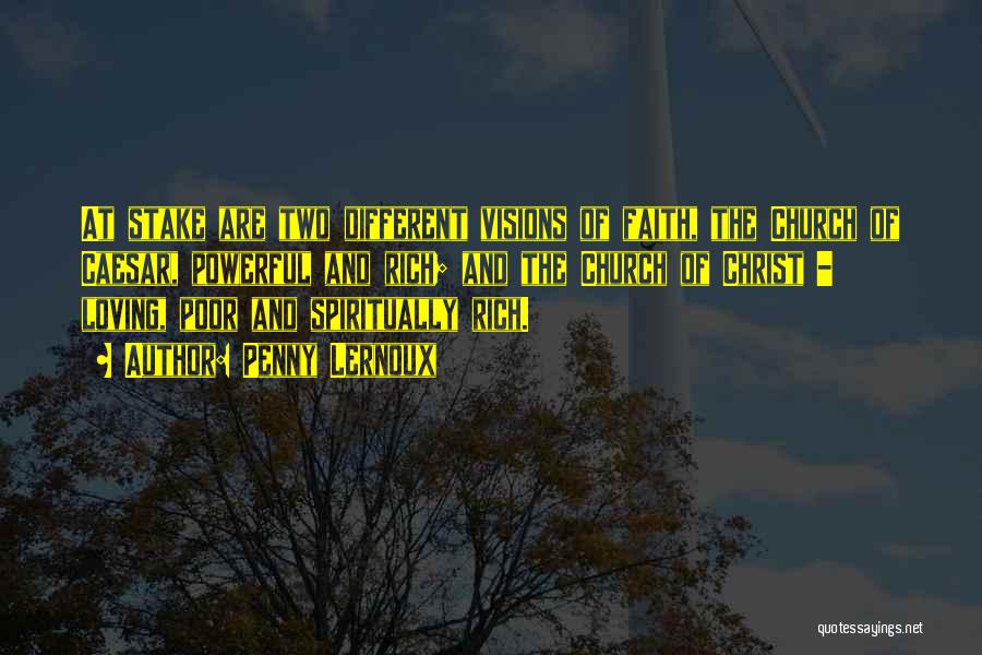 Penny Lernoux Quotes: At Stake Are Two Different Visions Of Faith, The Church Of Caesar, Powerful And Rich; And The Church Of Christ