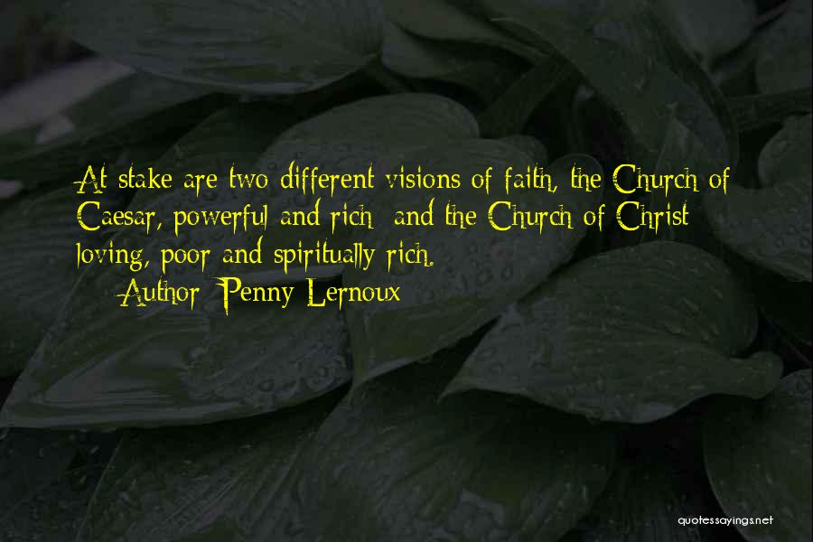 Penny Lernoux Quotes: At Stake Are Two Different Visions Of Faith, The Church Of Caesar, Powerful And Rich; And The Church Of Christ