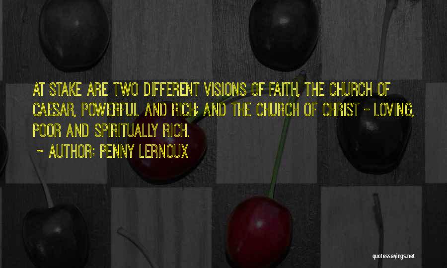 Penny Lernoux Quotes: At Stake Are Two Different Visions Of Faith, The Church Of Caesar, Powerful And Rich; And The Church Of Christ