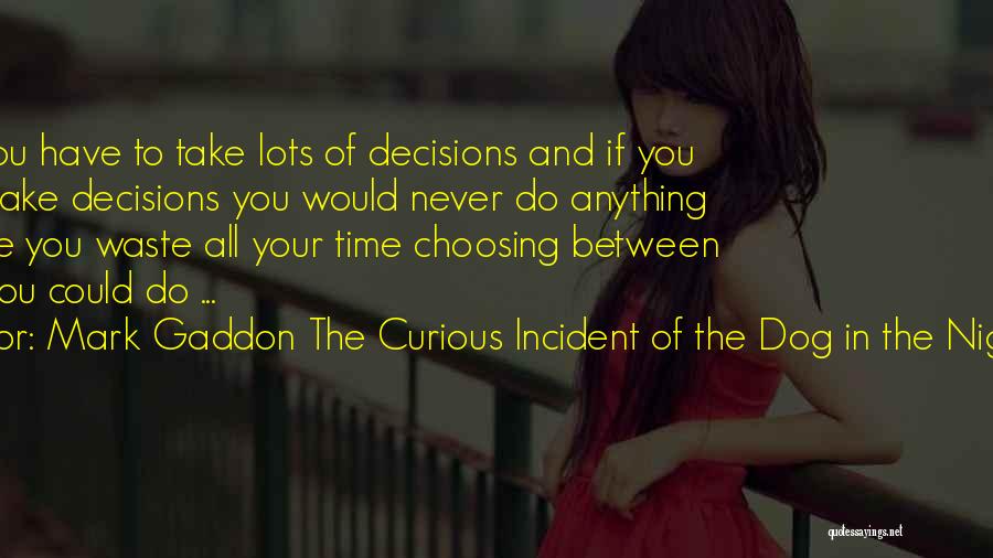 Mark Gaddon The Curious Incident Of The Dog In The Night-Time Quotes: In Life You Have To Take Lots Of Decisions And If You Don't Make Decisions You Would Never Do Anything