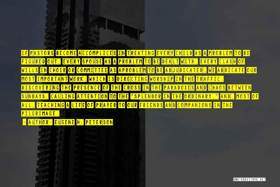 Eugene H. Peterson Quotes: If Pastors Become Accomplices In Treating Every Child As A Problem To Be Figured Out, Every Spouse As A Problem