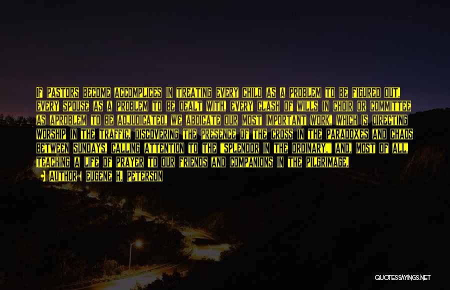 Eugene H. Peterson Quotes: If Pastors Become Accomplices In Treating Every Child As A Problem To Be Figured Out, Every Spouse As A Problem