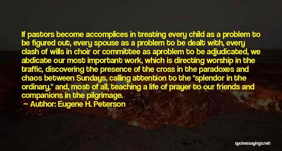 Eugene H. Peterson Quotes: If Pastors Become Accomplices In Treating Every Child As A Problem To Be Figured Out, Every Spouse As A Problem