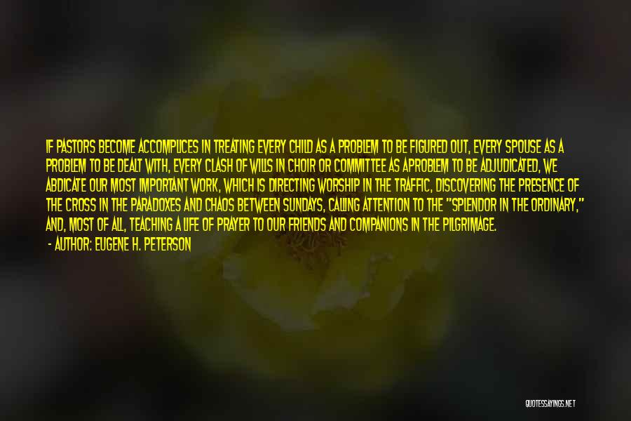 Eugene H. Peterson Quotes: If Pastors Become Accomplices In Treating Every Child As A Problem To Be Figured Out, Every Spouse As A Problem