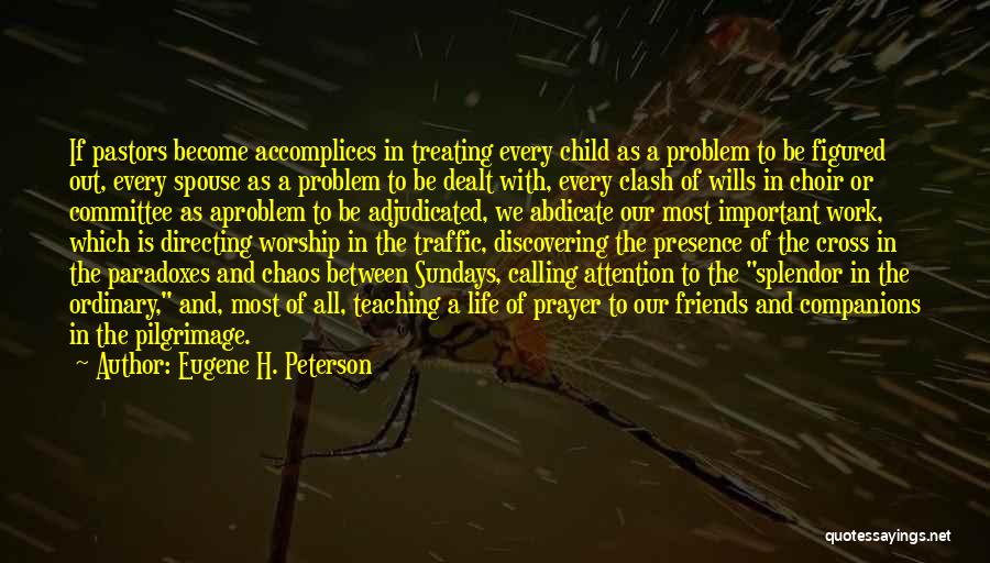 Eugene H. Peterson Quotes: If Pastors Become Accomplices In Treating Every Child As A Problem To Be Figured Out, Every Spouse As A Problem