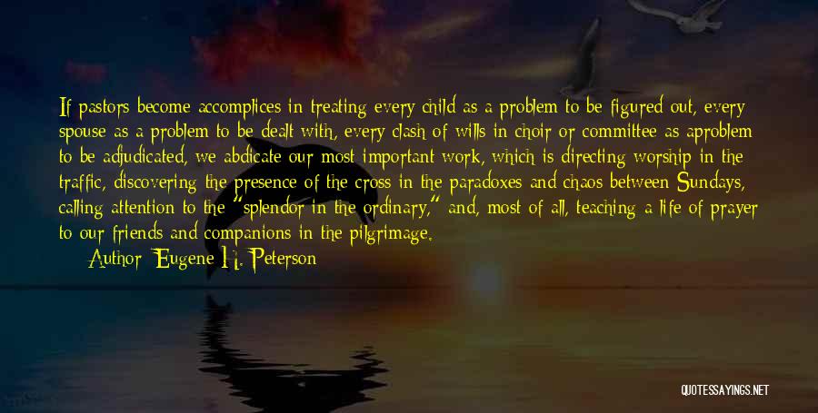 Eugene H. Peterson Quotes: If Pastors Become Accomplices In Treating Every Child As A Problem To Be Figured Out, Every Spouse As A Problem