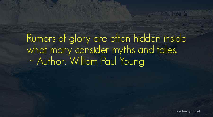 William Paul Young Quotes: Rumors Of Glory Are Often Hidden Inside What Many Consider Myths And Tales.