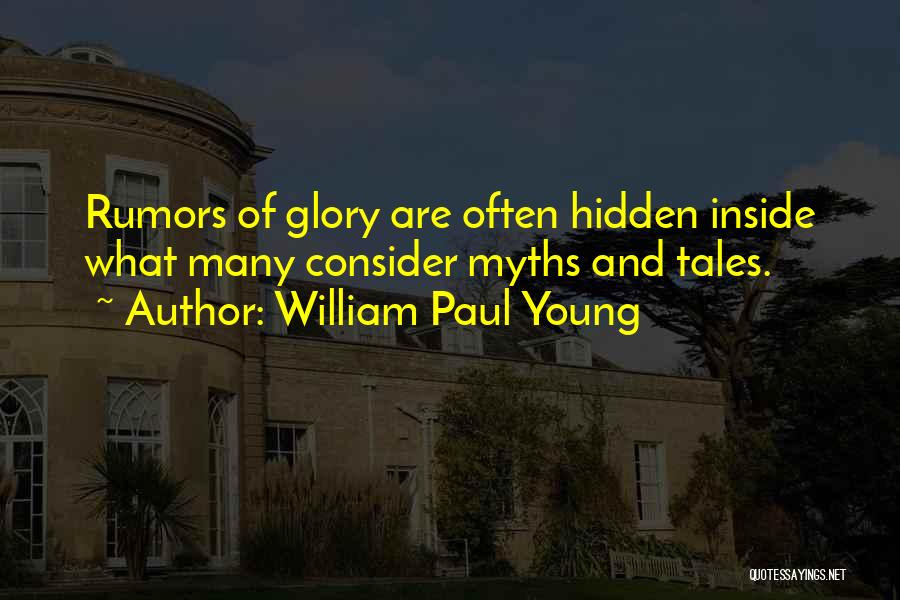 William Paul Young Quotes: Rumors Of Glory Are Often Hidden Inside What Many Consider Myths And Tales.
