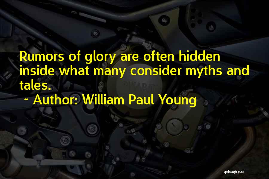 William Paul Young Quotes: Rumors Of Glory Are Often Hidden Inside What Many Consider Myths And Tales.