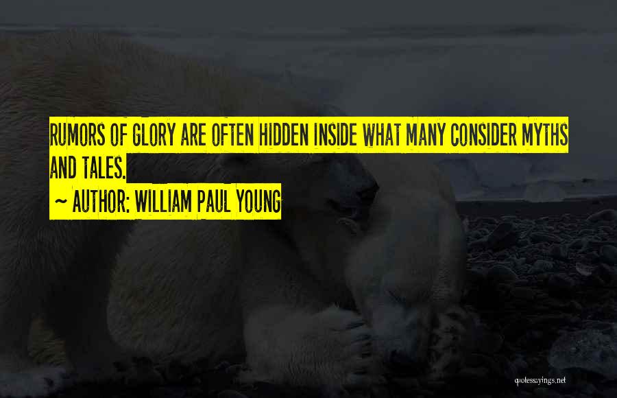 William Paul Young Quotes: Rumors Of Glory Are Often Hidden Inside What Many Consider Myths And Tales.