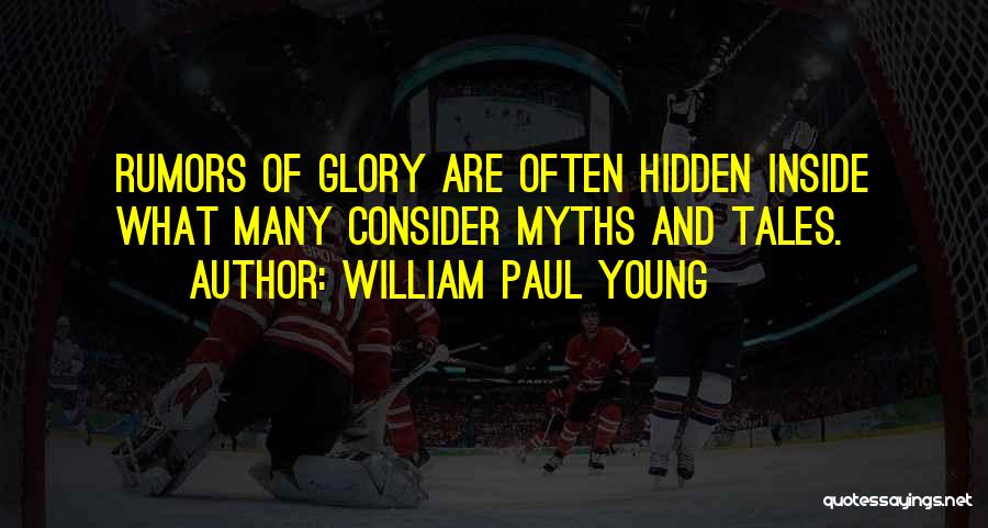 William Paul Young Quotes: Rumors Of Glory Are Often Hidden Inside What Many Consider Myths And Tales.