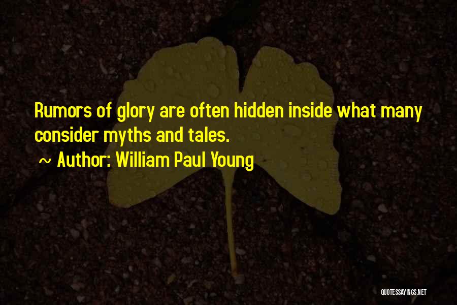 William Paul Young Quotes: Rumors Of Glory Are Often Hidden Inside What Many Consider Myths And Tales.