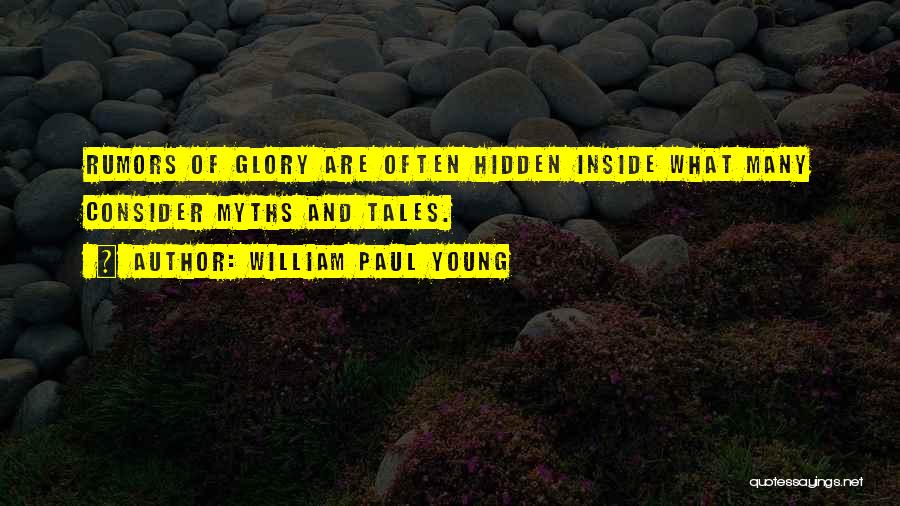 William Paul Young Quotes: Rumors Of Glory Are Often Hidden Inside What Many Consider Myths And Tales.