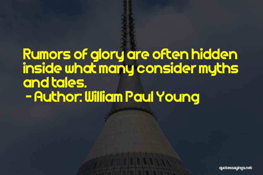 William Paul Young Quotes: Rumors Of Glory Are Often Hidden Inside What Many Consider Myths And Tales.