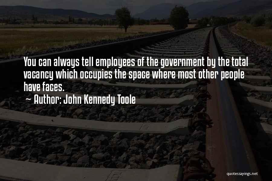 John Kennedy Toole Quotes: You Can Always Tell Employees Of The Government By The Total Vacancy Which Occupies The Space Where Most Other People