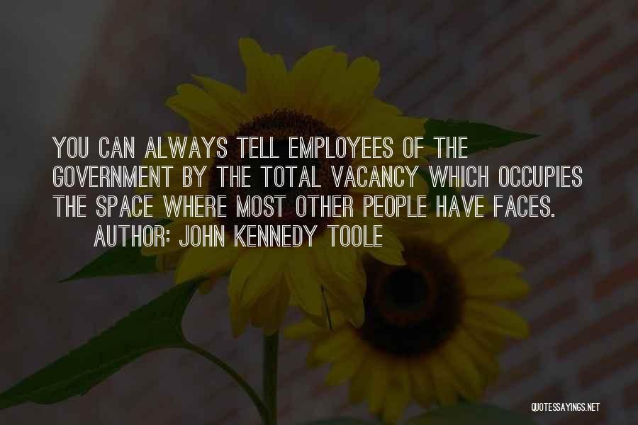 John Kennedy Toole Quotes: You Can Always Tell Employees Of The Government By The Total Vacancy Which Occupies The Space Where Most Other People