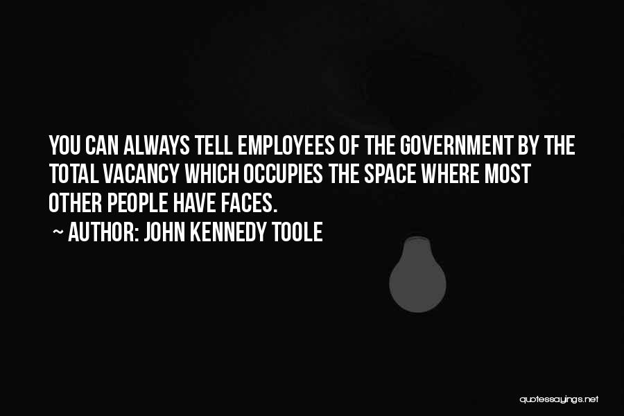 John Kennedy Toole Quotes: You Can Always Tell Employees Of The Government By The Total Vacancy Which Occupies The Space Where Most Other People