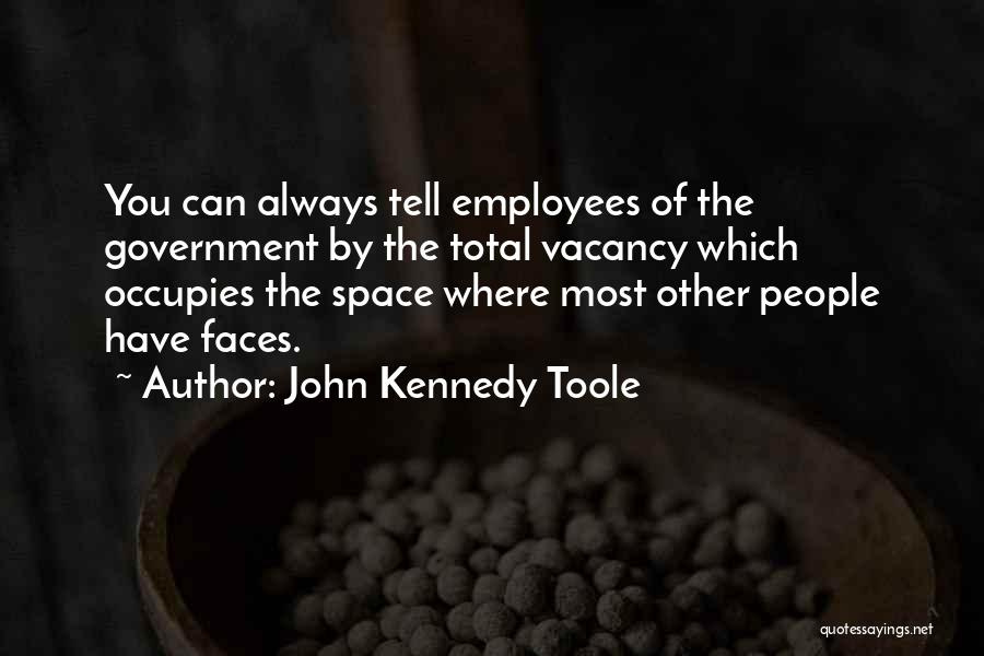 John Kennedy Toole Quotes: You Can Always Tell Employees Of The Government By The Total Vacancy Which Occupies The Space Where Most Other People