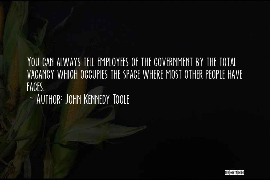 John Kennedy Toole Quotes: You Can Always Tell Employees Of The Government By The Total Vacancy Which Occupies The Space Where Most Other People