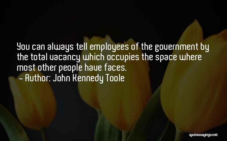 John Kennedy Toole Quotes: You Can Always Tell Employees Of The Government By The Total Vacancy Which Occupies The Space Where Most Other People