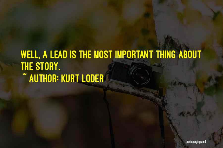 Kurt Loder Quotes: Well, A Lead Is The Most Important Thing About The Story.