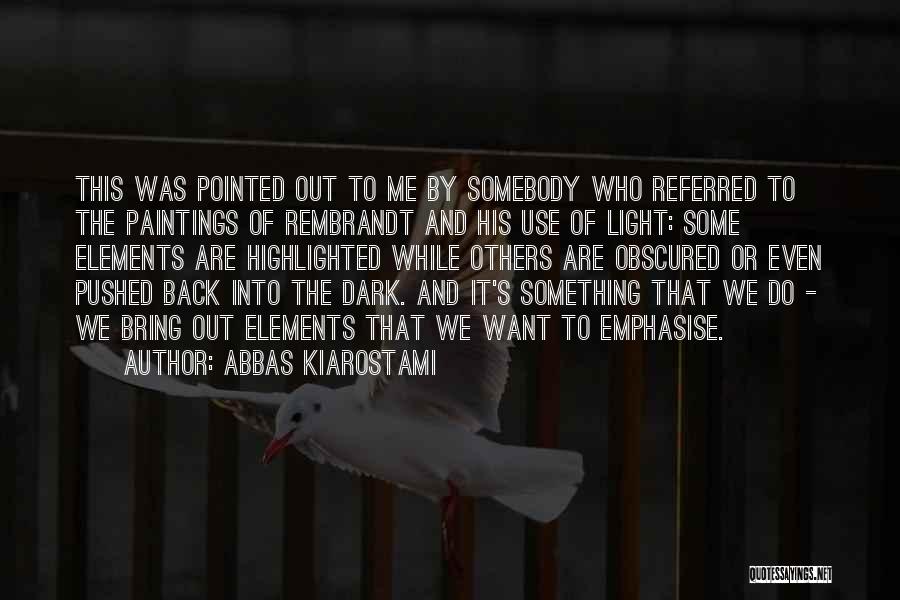 Abbas Kiarostami Quotes: This Was Pointed Out To Me By Somebody Who Referred To The Paintings Of Rembrandt And His Use Of Light: