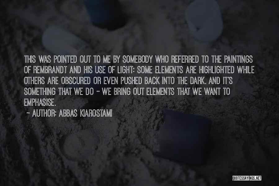 Abbas Kiarostami Quotes: This Was Pointed Out To Me By Somebody Who Referred To The Paintings Of Rembrandt And His Use Of Light: