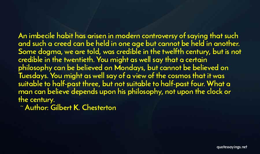 Gilbert K. Chesterton Quotes: An Imbecile Habit Has Arisen In Modern Controversy Of Saying That Such And Such A Creed Can Be Held In