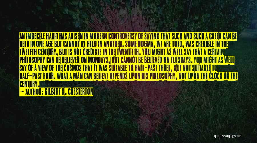 Gilbert K. Chesterton Quotes: An Imbecile Habit Has Arisen In Modern Controversy Of Saying That Such And Such A Creed Can Be Held In